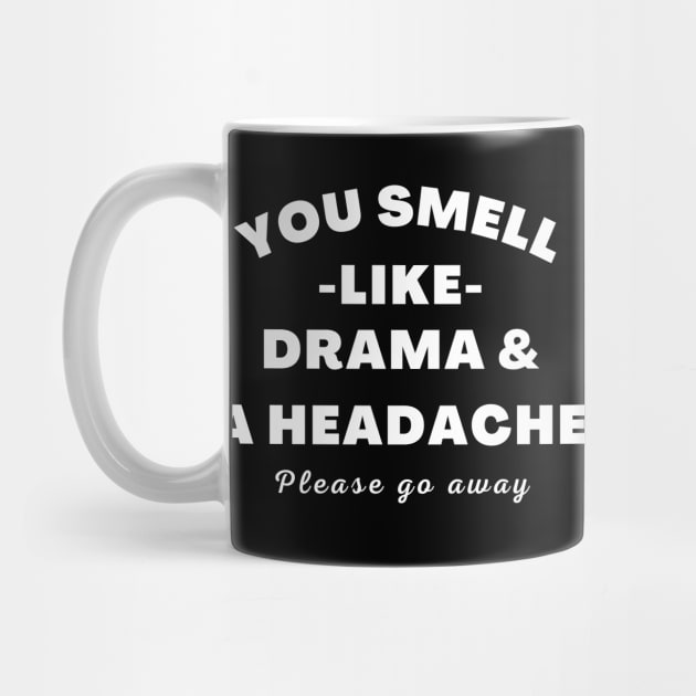 No Drama Here. You Smell Like Drama and a Headache. Please Go Away. Funny Humorous Quote. by That Cheeky Tee